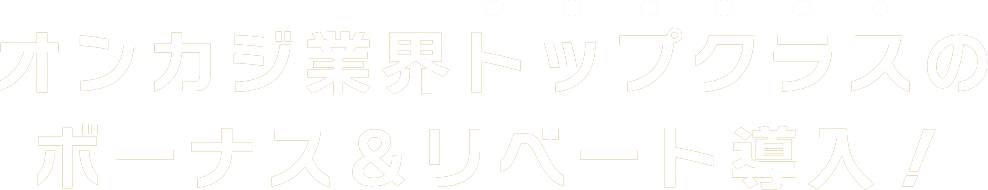 オンカジ業界トップクラスのボーナス＆リベート導入！